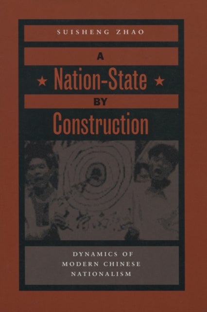 A Nation-State by Construction - Dynamics of Modern Chinese Nationalism