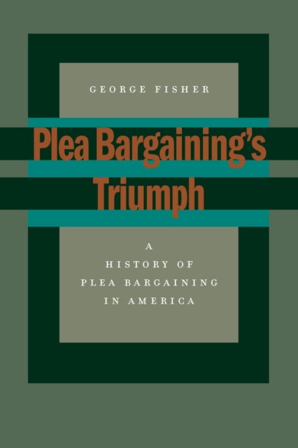 Plea Bargaining's Triumph - A History of Plea Bargaining in America