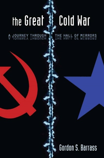 The Great Cold War - A Journey Through the Hall of Mirrors