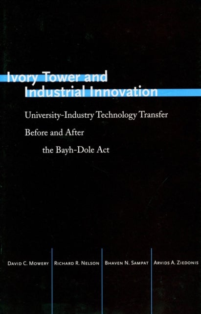 Ivory Tower and Industrial Innovation - University-Industry Technology Transfer Before and After the Bayh-Dole Act