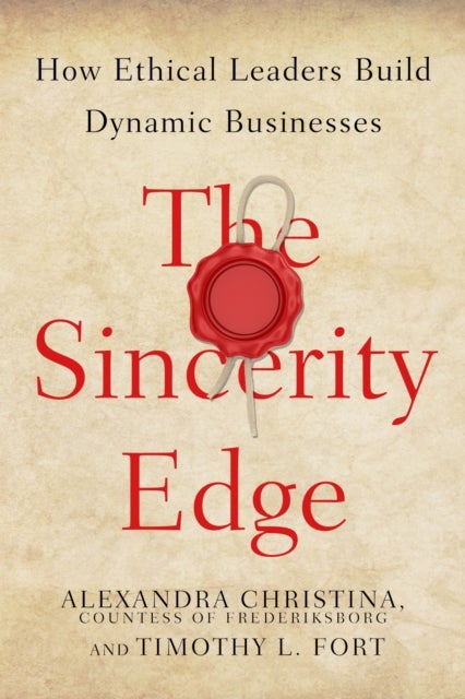 The Sincerity Edge - How Ethical Leaders Build Dynamic Businesses