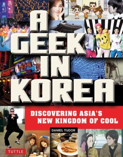 A Geek in Korea - Discovering Asia's New Kingdom of Cool