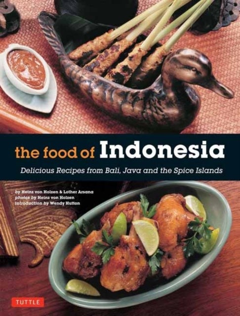 The Food of Indonesia - Delicious Recipes from Bali, Java and the Spice Islands [Indonesian Cookbook, 79 Recipes]