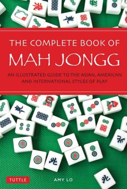 The Complete Book of Mah Jongg - An Illustrated Guide to the Asian, American and International Styles of Play