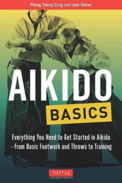 Aikido Basics - Everything You Need to Get Started in Aikido - From Basic Footwork and Throws to Training