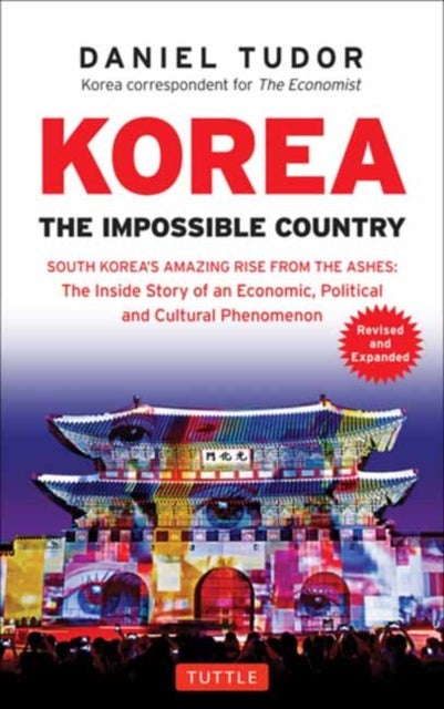 Korea: The Impossible Country - South Korea's Amazing Rise from the Ashes: The Inside Story of an Economic, Political and Cultural Phenomenon