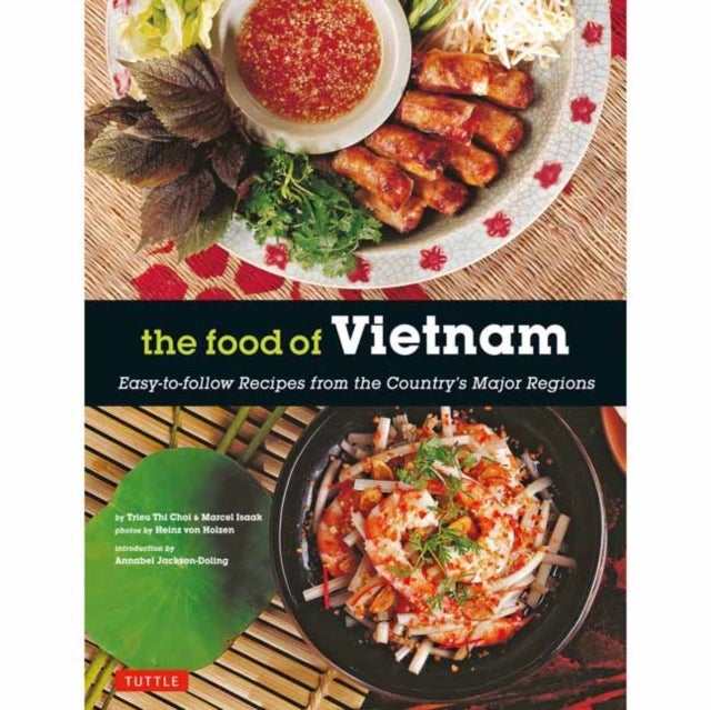 The Food of Vietnam - Easy-to-Follow Recipes from the Country's Major Regions [Vietnamese Cookbook with Over 80 Recipes]