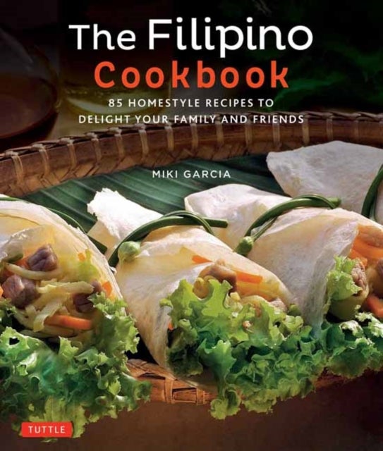 The Filipino Cookbook - 85 Homestyle Recipes to Delight your Family and Friends