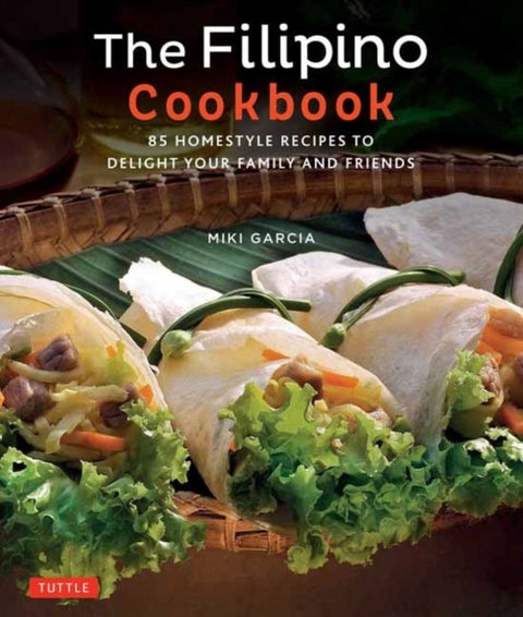 The Filipino Cookbook - 85 Homestyle Recipes to Delight your Family and Friends