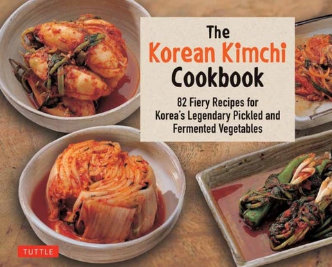 The Korean Kimchi Cookbook - 78 Fiery Recipes for Korea's Legendary Pickled and Fermented Vegetables