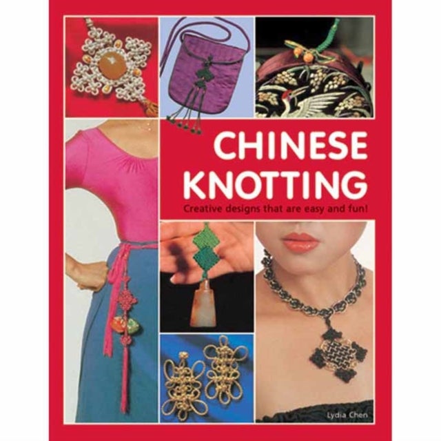 Chinese Knotting - Creative Designs that are Easy and Fun!