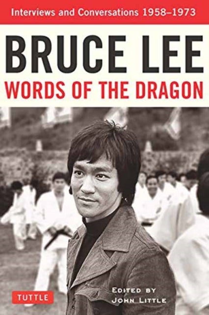 Bruce Lee Words of the Dragon - Interviews and Conversations 1958-1973
