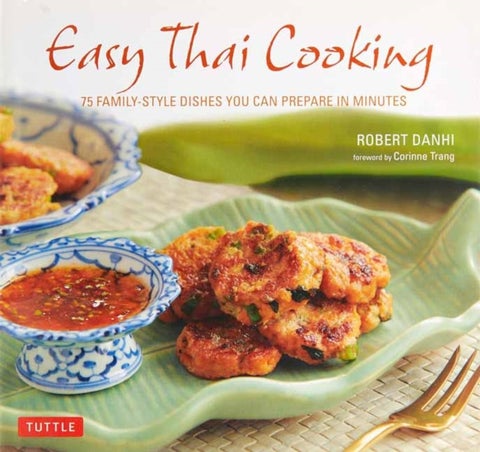 Easy Thai Cooking - 75 Family-Style Dishes You Can Prepare in Minutes