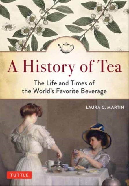 A History of Tea - The Life and Times of the World's Favorite Beverage
