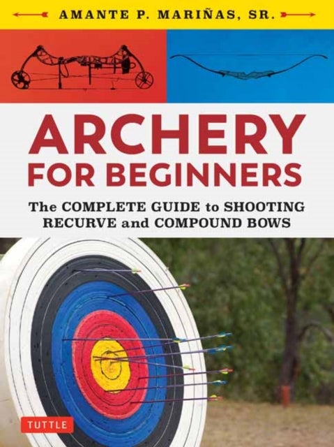 Archery for Beginners - The Complete Guide to Shooting Recurve and Compound Bows