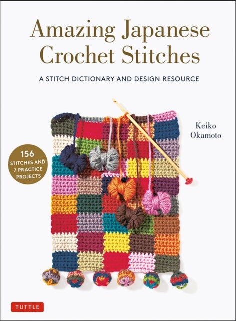 Amazing Japanese Crochet Stitches - A Stitch Dictionary and Design Resource (156 Stitches with 7 Practice Projects)