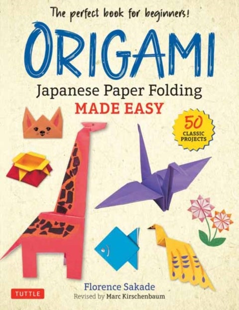 Origami: Japanese Paper Folding Made Easy - The Perfect Book for Beginners! (50 Classic Projects)