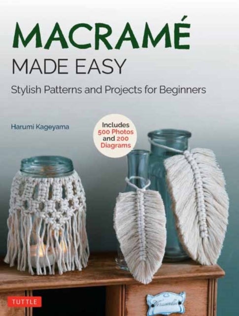 Macrame Made Easy - Stylish Patterns and Projects for Beginners (over 500 photos and 200 diagrams)