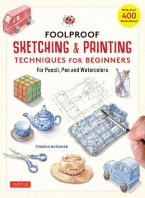 Foolproof Sketching & Painting Techniques for Beginners - For Pencil, Pen and Watercolors (with over 400 illustrations)