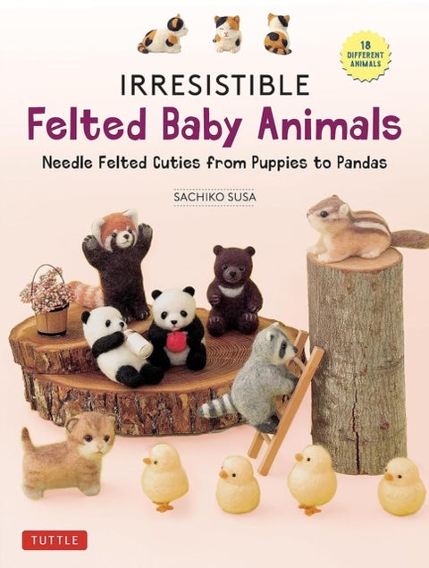 Irresistible Felted Baby Animals - Needle Felted Cuties from Puppies to Pandas (with Actual-Sized Diagrams)