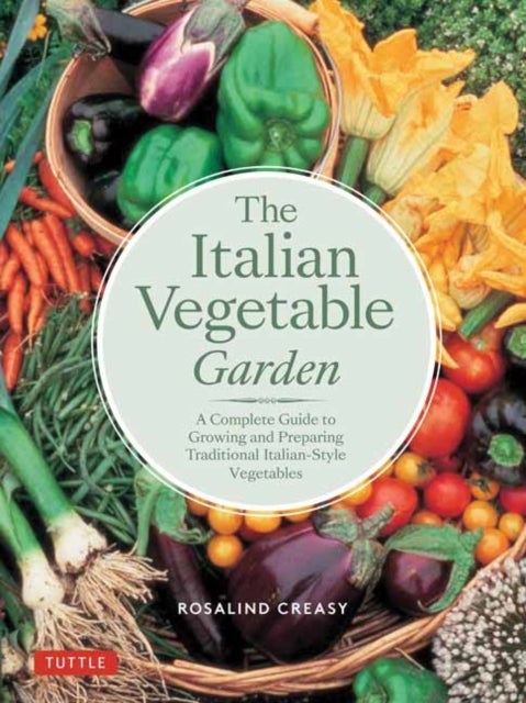 The Italian Vegetable Garden - A Complete Guide to Growing and Preparing Traditional Italian-Style Vegetables