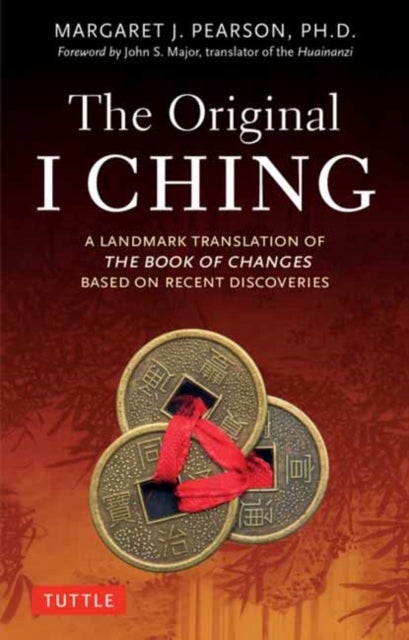The Original I Ching - A Landmark Translation of The Book of Changes Based on Recent Discoveries