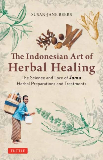 Indonesian Herbal Healing - The Science and Lore of Jamu Herbal Preparations and Treatments