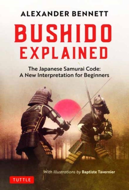Bushido Explained - The Japanese Samurai Code: A New Interpretation for Beginners