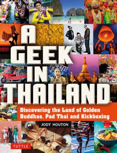 A Geek in Thailand - Discovering the Land of Golden Buddhas, Pad Thai and Kickboxing