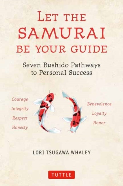 Let the Samurai Be Your Guide - Seven Bushido Pathways to Personal Success