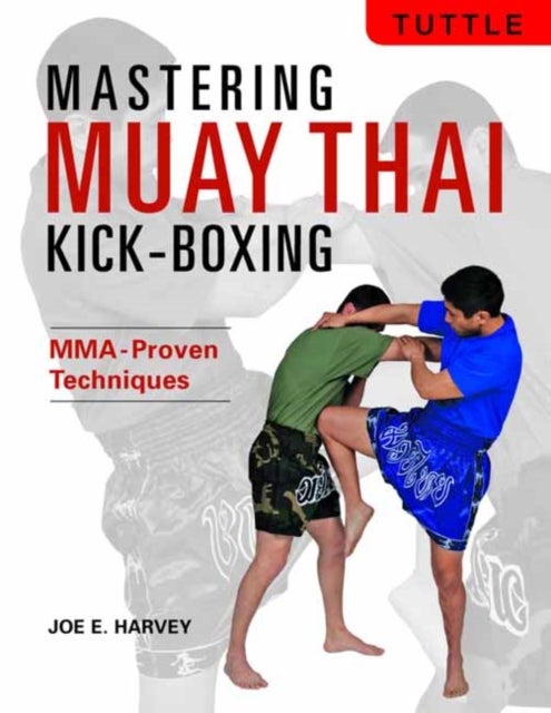 Mastering Muay Thai Kick-Boxing - MMA-Proven Techniques