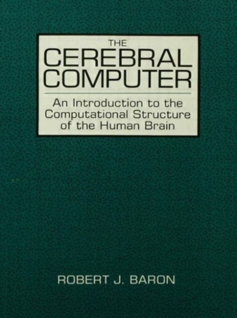 The Cerebral Computer - An Introduction To the Computational Structure of the Human Brain