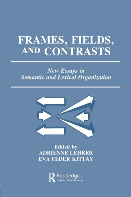 Frames, Fields, and Contrasts - New Essays in Semantic and Lexical Organization