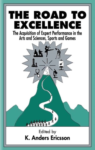 The Road To Excellence - the Acquisition of Expert Performance in the Arts and Sciences, Sports, and Games