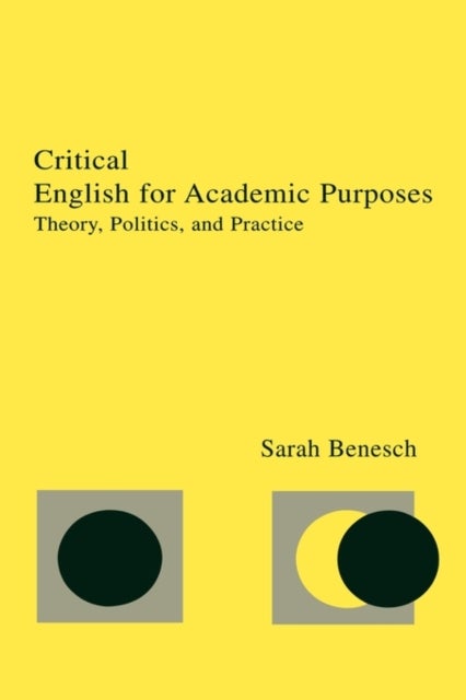 Critical English for Academic Purposes - Theory, Politics, and Practice