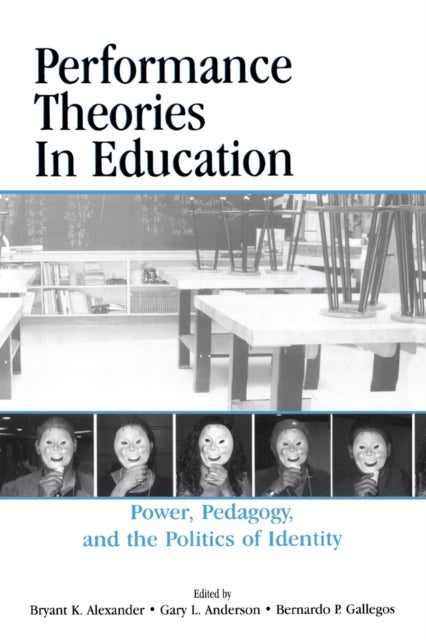 Performance Theories in Education - Power, Pedagogy, and the Politics of Identity