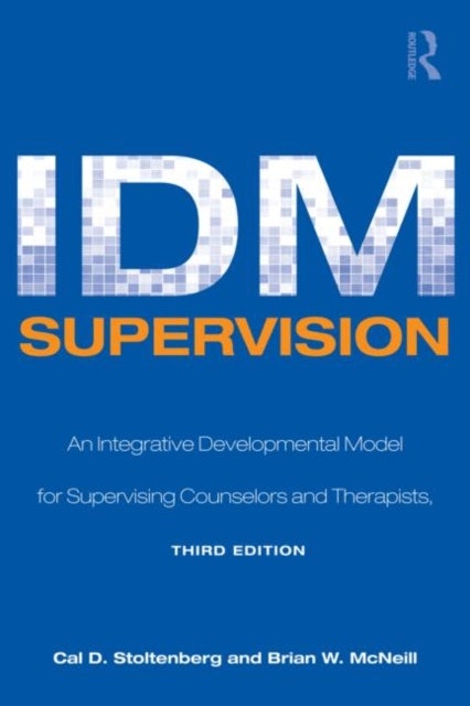 IDM Supervision - An Integrative Developmental Model for Supervising Counselors and Therapists, Third Edition