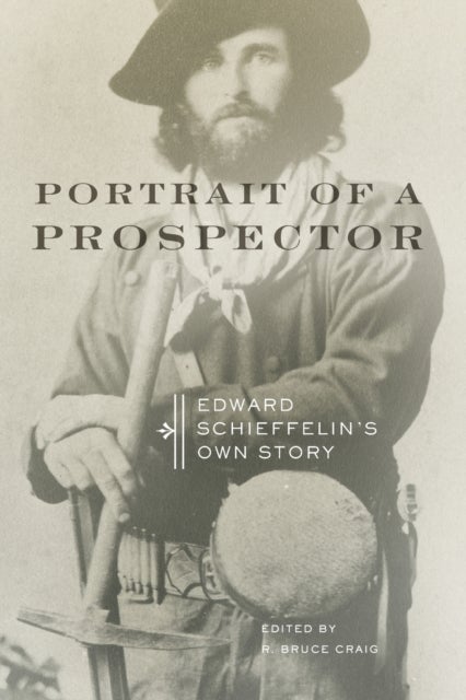 Portrait of a Prospector - Edward Schieffelin's Own Story