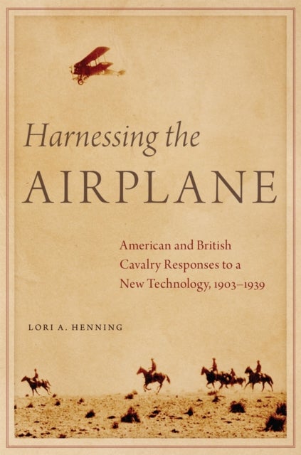 Harnessing the Airplane - American and British Cavalry Responses to a New Technology, 1903–1939