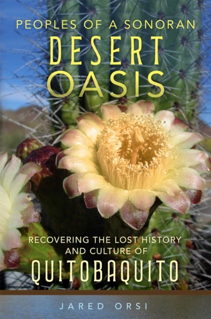 Peoples of a Sonoran Desert Oasis Volume 6 - Recovering the Lost History and Culture of Quitobaquito