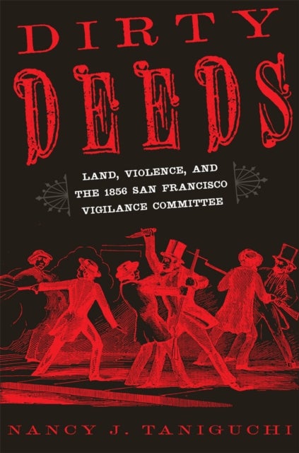 Dirty Deeds - Land, Violence, and the 1856 San Francisco Vigilance Committee