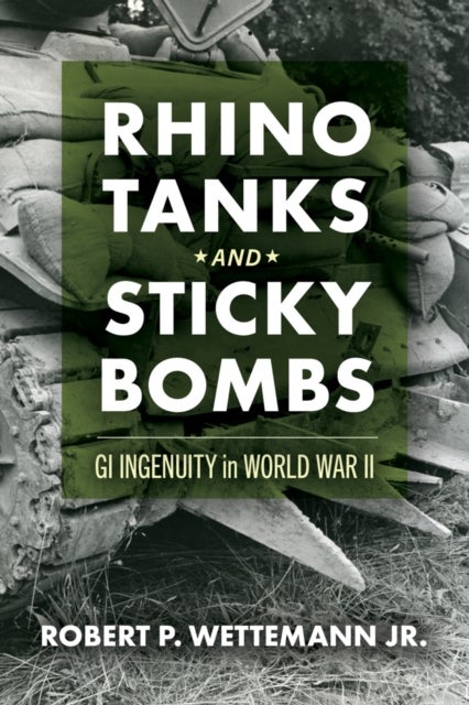 Rhino Tanks and Sticky Bombs Volume 79 - GI Ingenuity in World War II