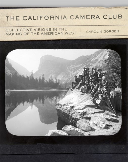 The California Camera Club Volume 40 - Collective Visions in the Making of the American West