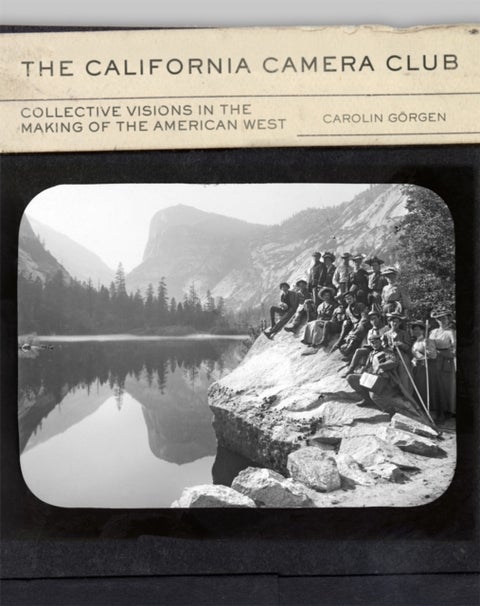 The California Camera Club Volume 40 - Collective Visions in the Making of the American West