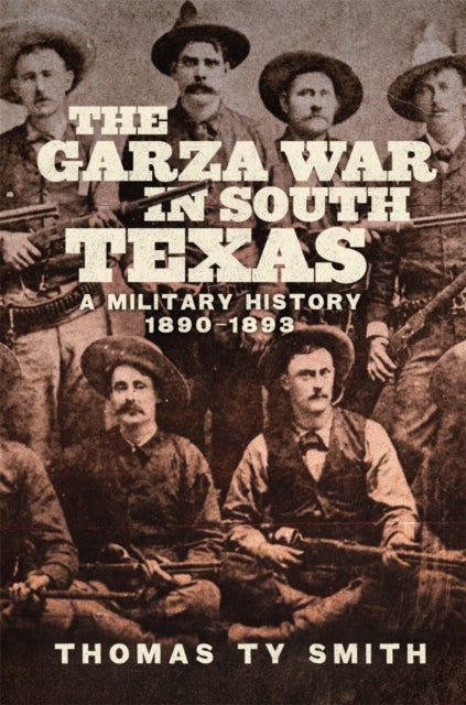 The Garza War in South Texas - A Military History, 1890–1893