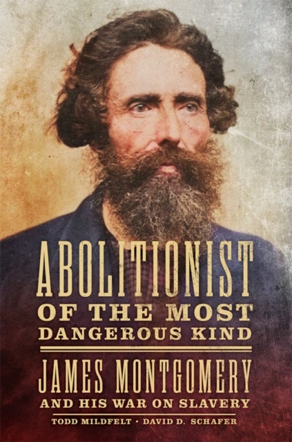 Abolitionist of the Most Dangerous Kind - James Montgomery and His War on Slavery