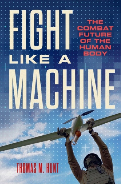 Fight Like a Machine - The Combat Future of the Human Body