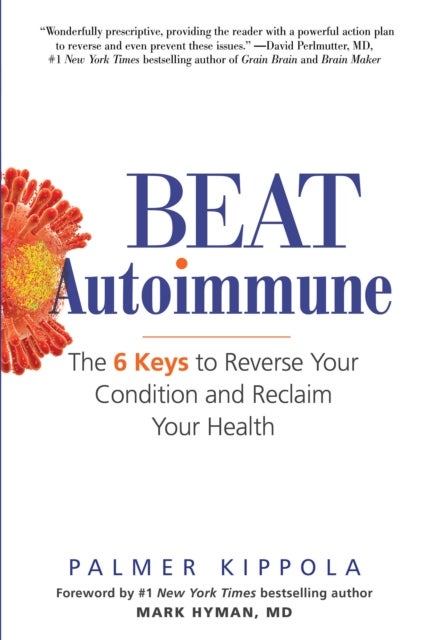 Beat Autoimmune - The 6 Keys to Reverse Your Condition and Reclaim Your Health