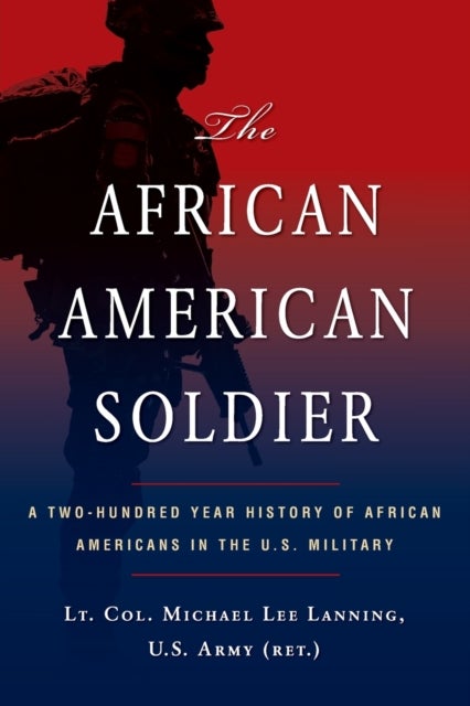 The African American Soldier - A Two-Hundred Year History of African Americans in the U.S. Military