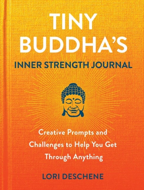 Tiny Buddha's Inner Strength Journal - Creative Prompts and Challenges to Help You Get Through Anyt